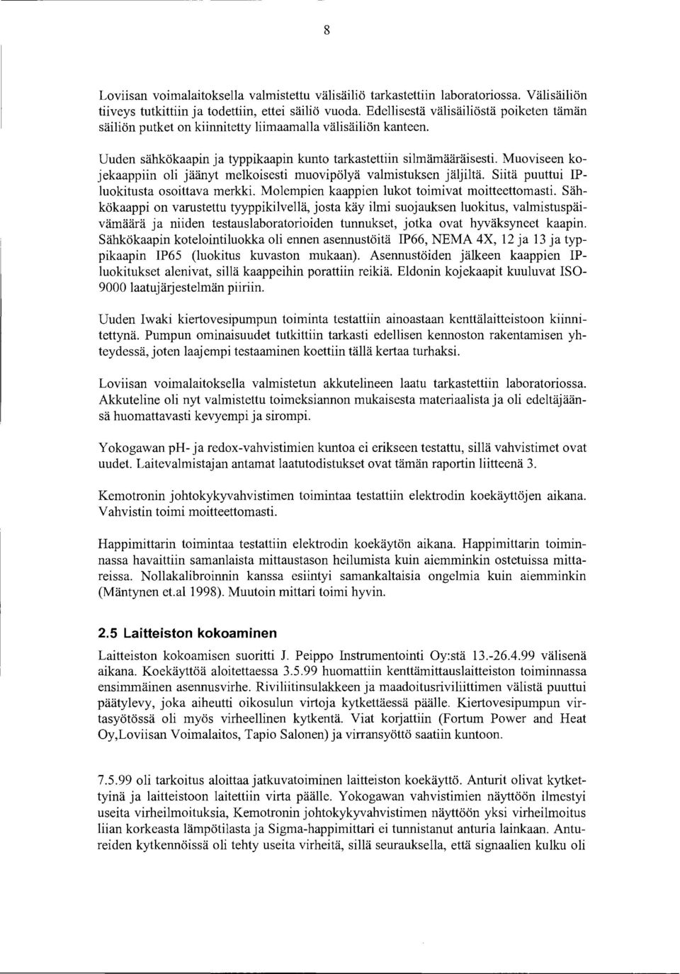 Muoviseen kojekaappiin oli jäänyt melkoisesti muovipölyä valmistuksen jäljiltä. Siitä puuttui IPluokitusta osoittava merkki. Molempien kaappien lukot toimivat moitteettomasti.