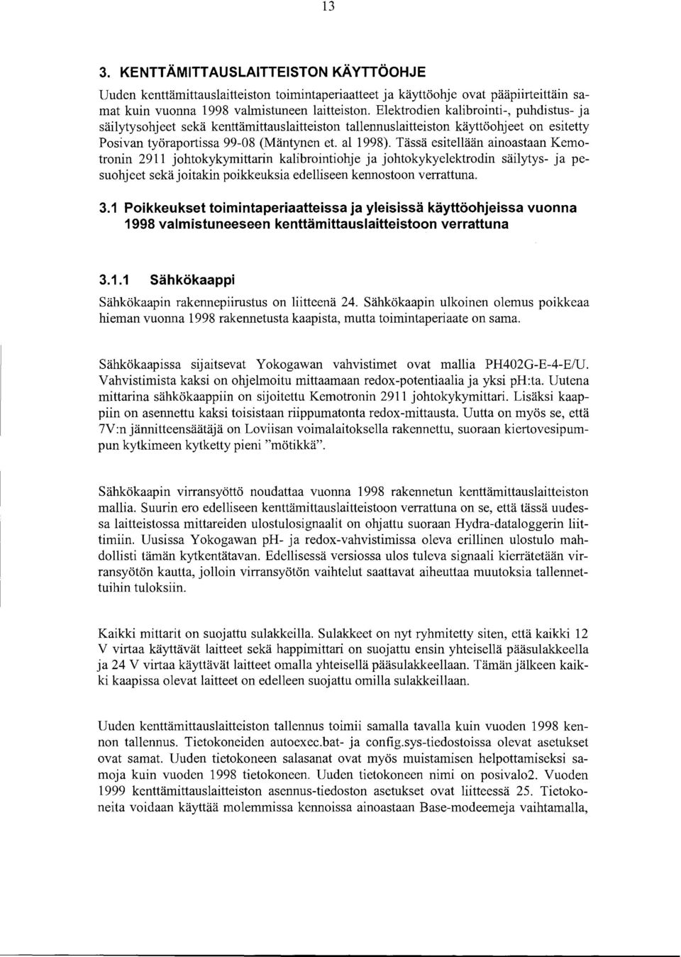 Tässä esitellään ainoastaan Kemotronin 29 johtokykymittarin kalibrointiohje ja johtokykyelektrodin säilytys- ja pesuohjeet sekä joitakin poikkeuksia edelliseen kennostoon verrattuna. 3.