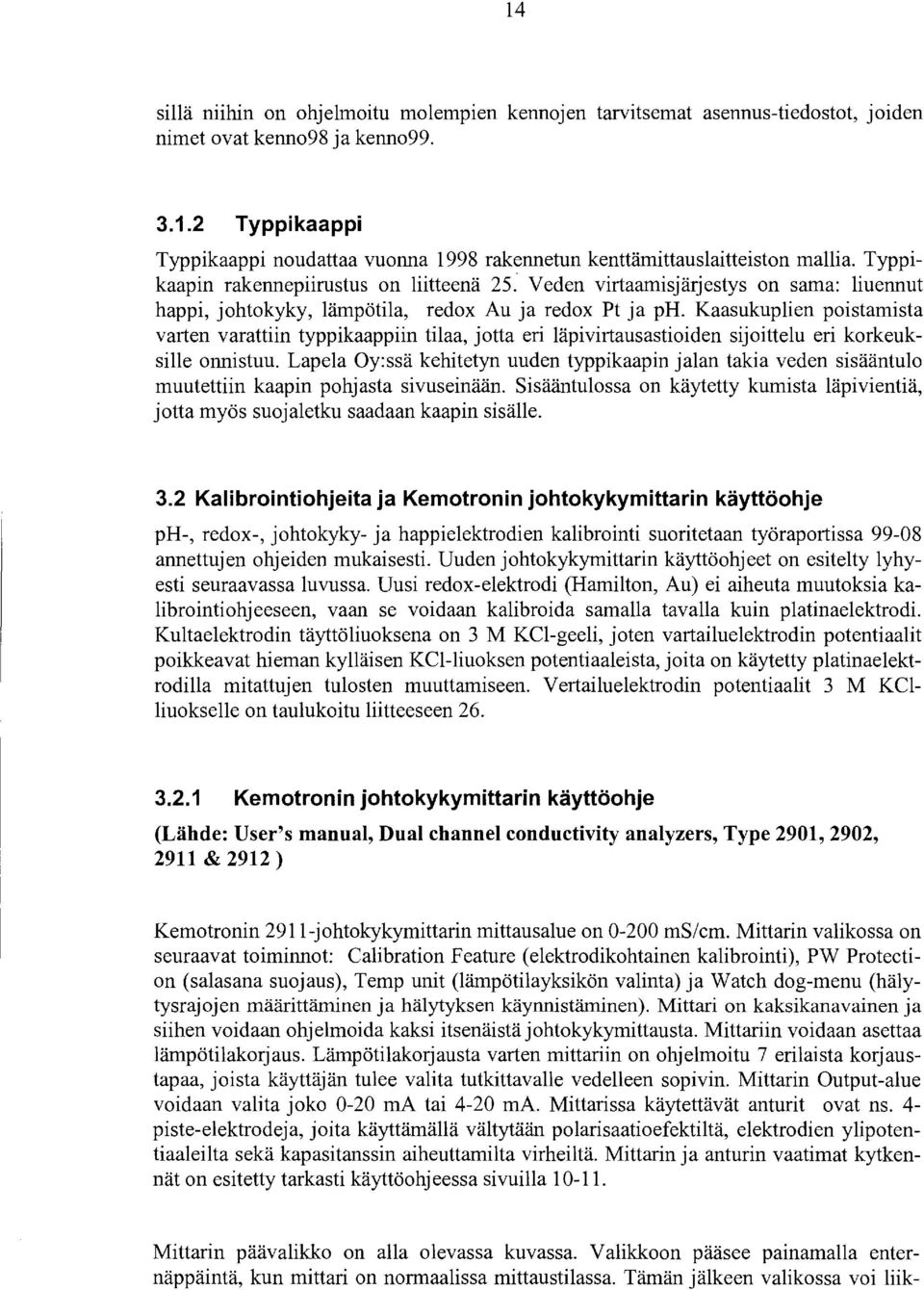 Veden virtaamisjärjestys on sama: liuennut happi, johtokyky, lämpötila, redox Au ja redox Pt ja ph.