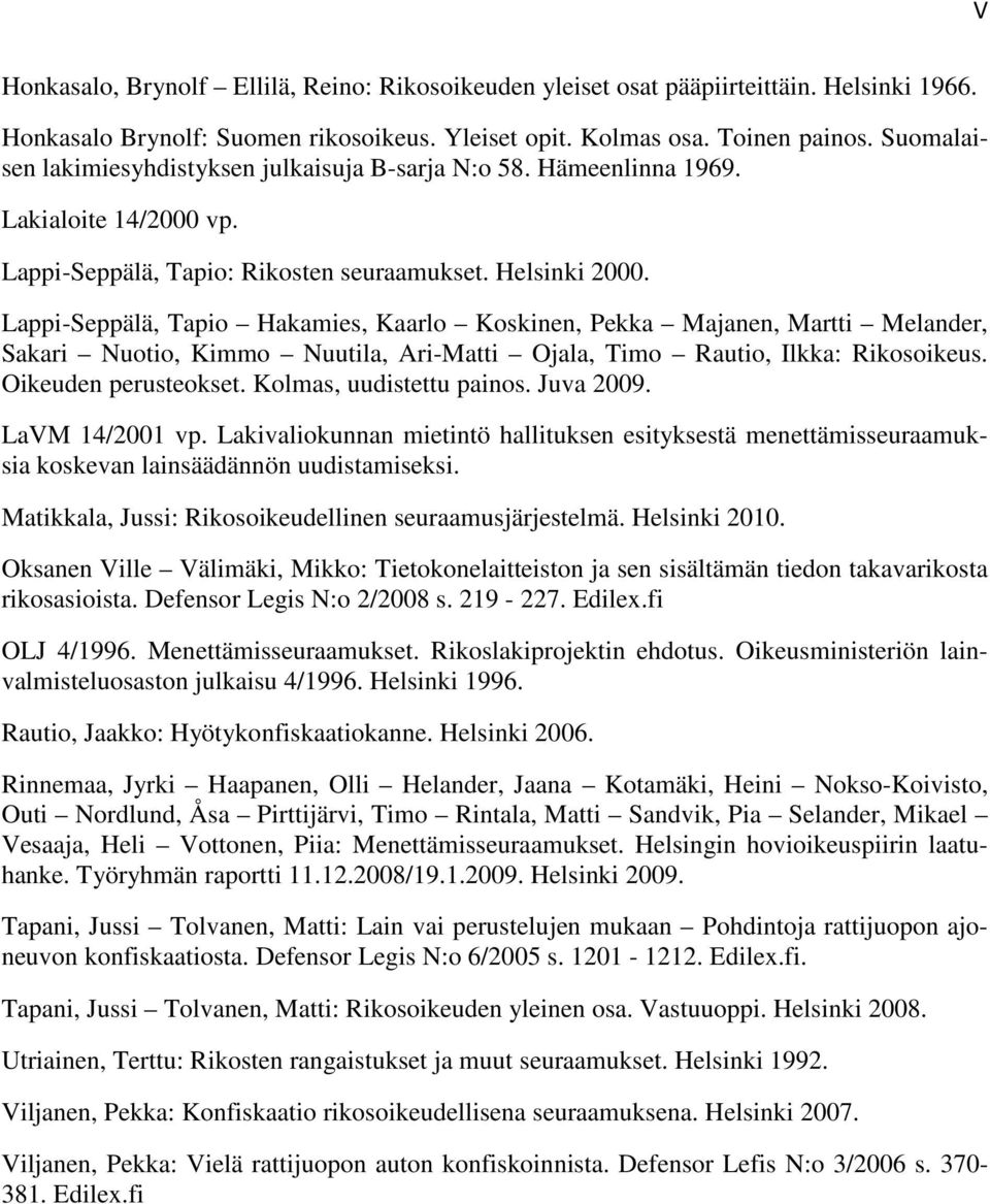 Lappi-Seppälä, Tapio Hakamies, Kaarlo Koskinen, Pekka Majanen, Martti Melander, Sakari Nuotio, Kimmo Nuutila, Ari-Matti Ojala, Timo Rautio, Ilkka: Rikosoikeus. Oikeuden perusteokset.