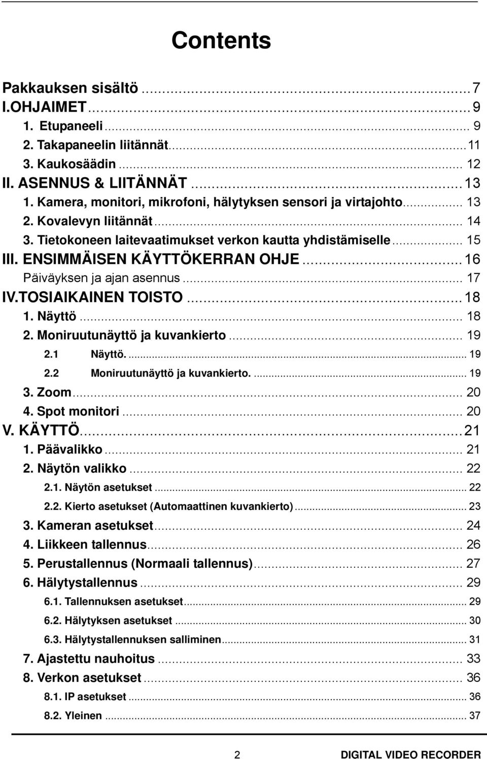 .. 16 Päiväyksen ja ajan asennus... 17 IV.TOSIAIKAINEN TOISTO... 18 1. Näyttö... 18 2. Moniruutunäyttö ja kuvankierto... 19 2.1 Näyttö.... 19 2.2 Moniruutunäyttö ja kuvankierto.... 19 3. Zoom... 20 4.