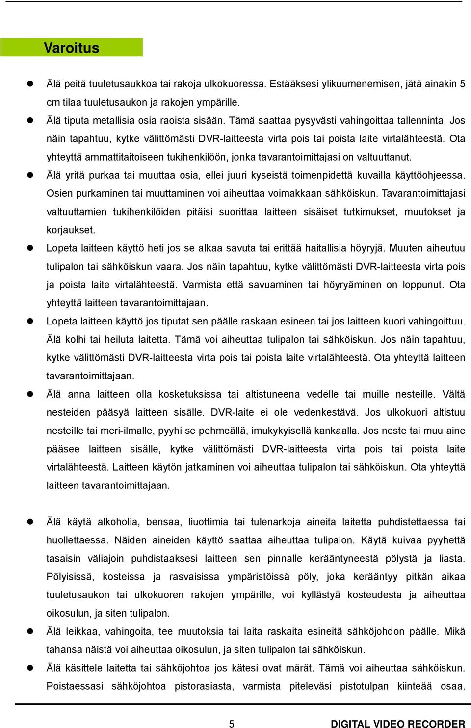 Ota yhteyttä ammattitaitoiseen tukihenkilöön, jonka tavarantoimittajasi on valtuuttanut. Älä yritä purkaa tai muuttaa osia, ellei juuri kyseistä toimenpidettä kuvailla käyttöohjeessa.