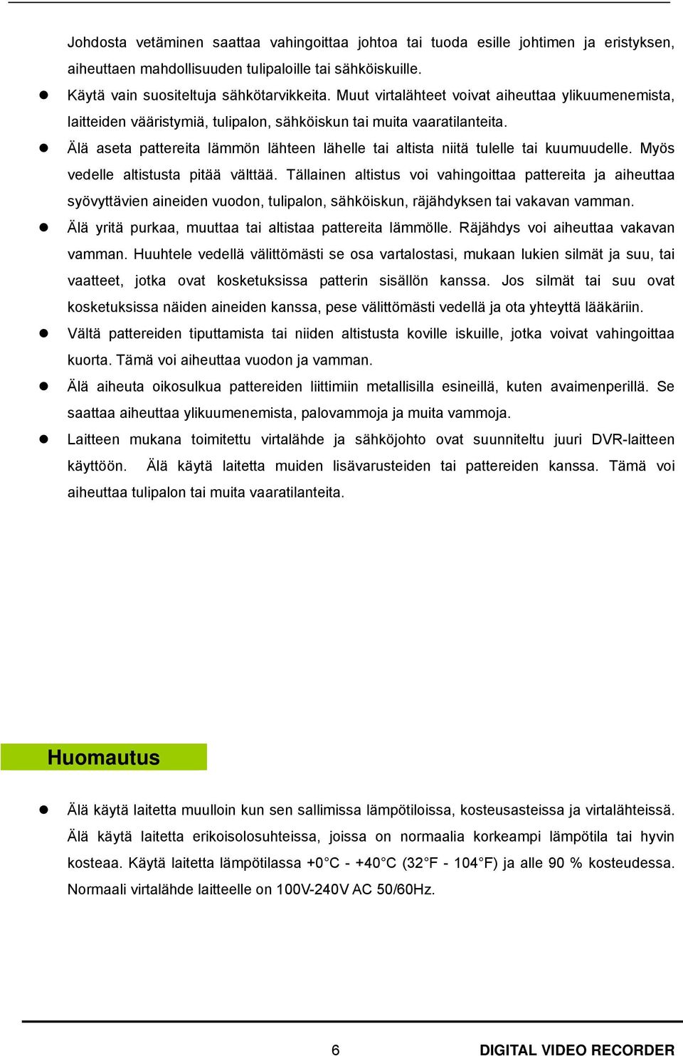 Älä aseta pattereita lämmön lähteen lähelle tai altista niitä tulelle tai kuumuudelle. Myös vedelle altistusta pitää välttää.