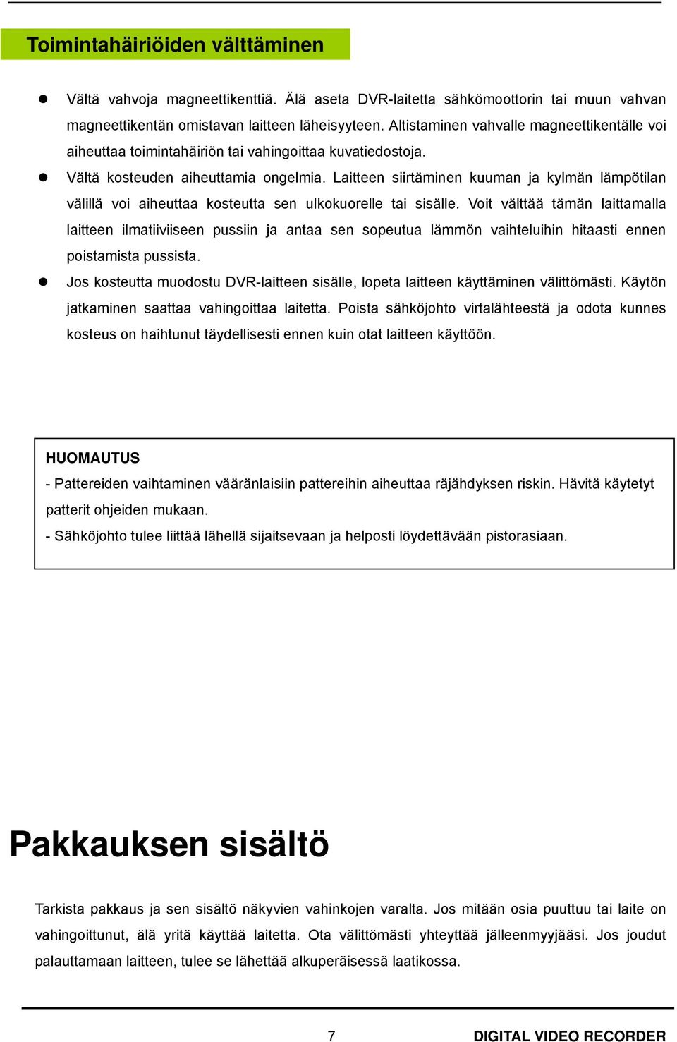 Laitteen siirtäminen kuuman ja kylmän lämpötilan välillä voi aiheuttaa kosteutta sen ulkokuorelle tai sisälle.