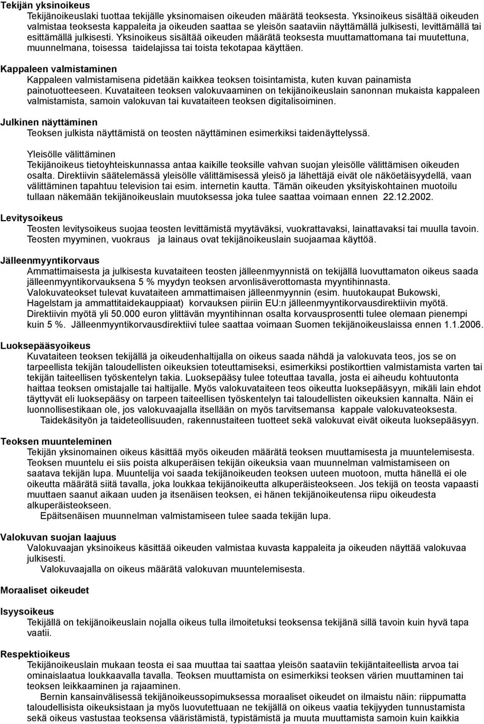 Yksinoikeus sisältää oikeuden määrätä teoksesta muuttamattomana tai muutettuna, muunnelmana, toisessa taidelajissa tai toista tekotapaa käyttäen.