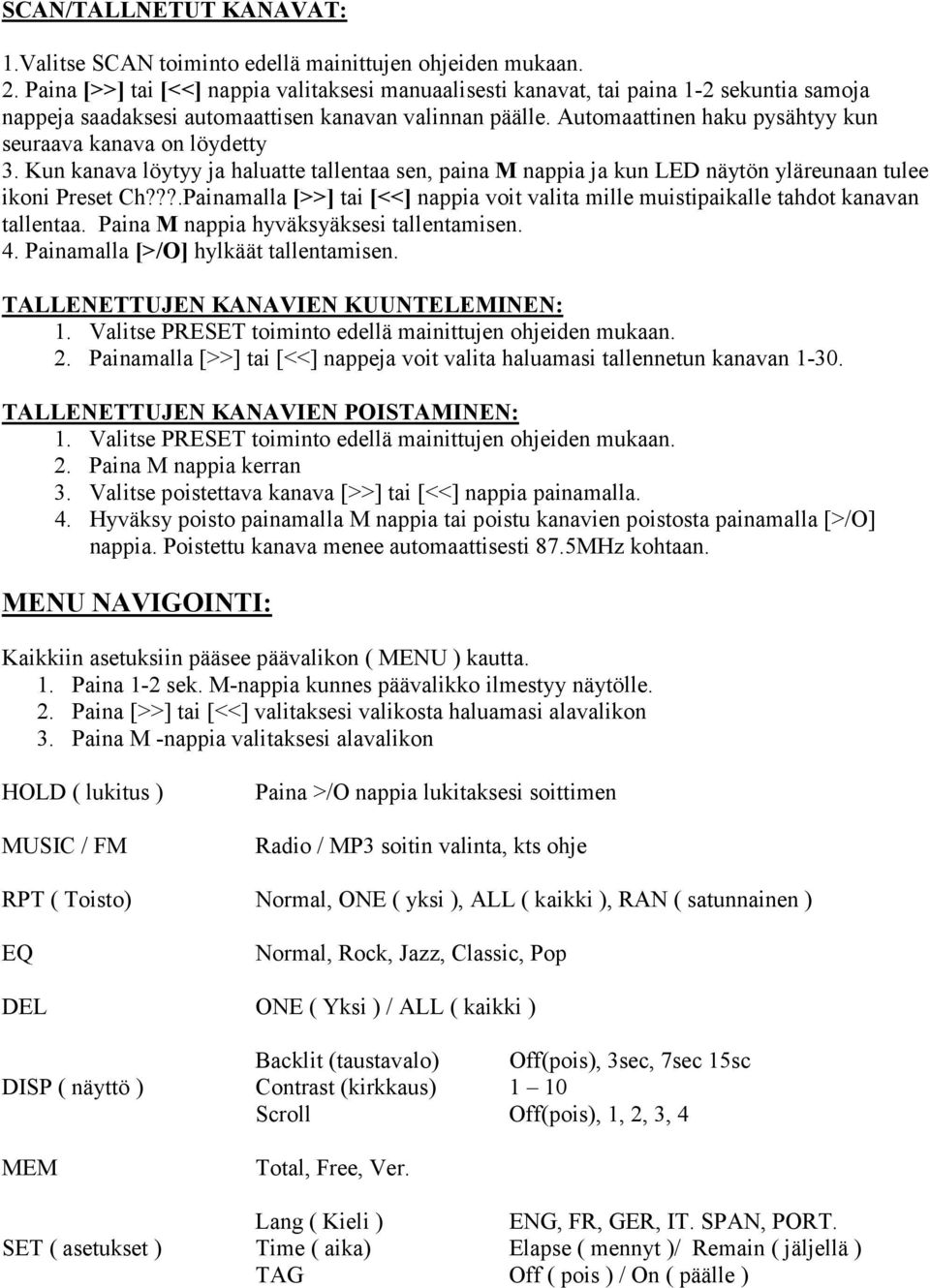 Automaattinen haku pysähtyy kun seuraava kanava on löydetty 3. Kun kanava löytyy ja haluatte tallentaa sen, paina M nappia ja kun LED näytön yläreunaan tulee ikoni Preset Ch?