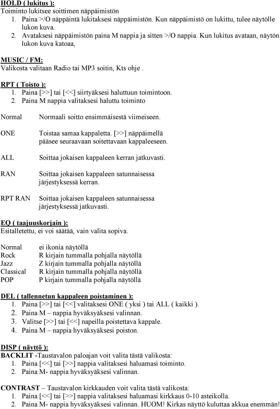 Paina [>>] tai [<<] siirtyäksesi haluttuun toimintoon. 2. Paina M nappia valitaksesi haluttu toiminto Normal ONE ALL RAN RPT RAN Normaali soitto ensimmäisestä viimeiseen. Toistaa samaa kappaletta.