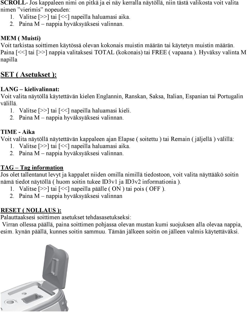 Hyväksy valinta M napilla SET ( Asetukset ): LA G kielivalinnat: Voit valita näytöllä käytettävän kielen Englannin, Ranskan, Saksa, Italian, Espanian tai Portugalin välillä. 1.