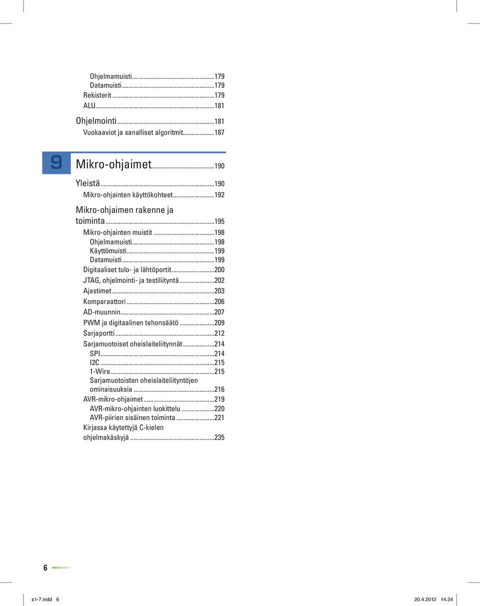 ..199 Digitaaliset tulo- ja lähtöportit...200 JTAG, ohjelmointi- ja testiliityntä...202 Ajastimet...203 Komparaattori...206 AD-muunnin...207 PWM ja digitaalinen tehonsäätö...209 Sarjaportti.