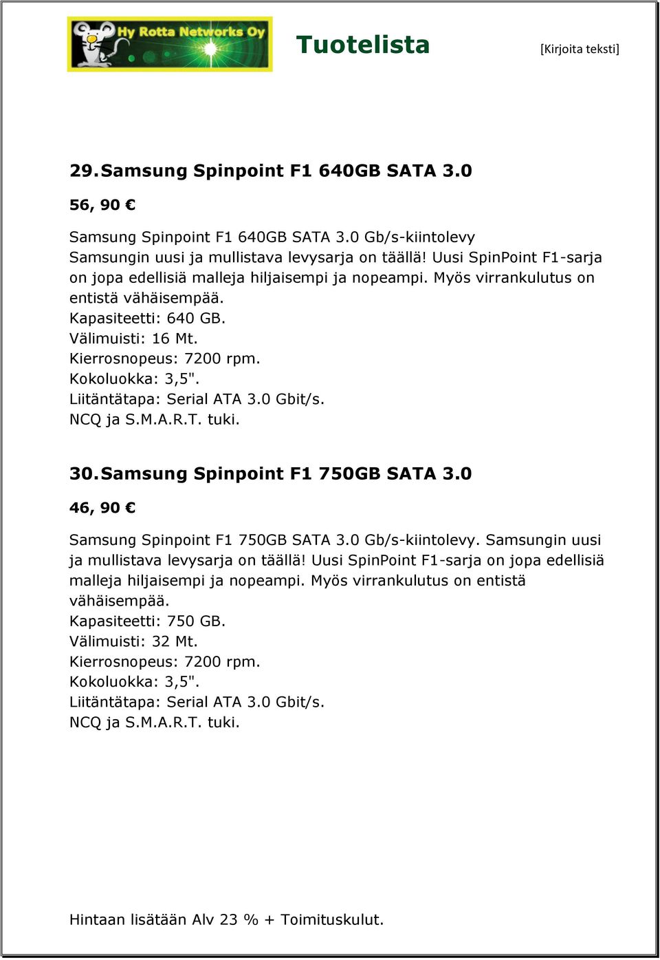 Kokoluokka: 3,5". Liitäntätapa: Serial ATA 3.0 Gbit/s. NCQ ja S.M.A.R.T. tuki. 30. Samsung Spinpoint F1 750GB SATA 3.0 46, 90 Samsung Spinpoint F1 750GB SATA 3.0 Gb/s-kiintolevy.