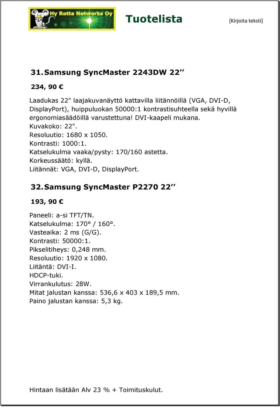 Korkeussäätö: kyllä. Liitännät: VGA, DVI-D, DisplayPort. 32. Samsung SyncMaster P2270 22 193, 90 Paneeli: a-si TFT/TN. Katselukulma: 170 / 160. Vasteaika: 2 ms (G/G).