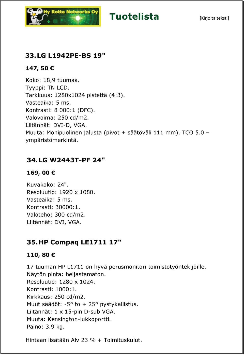 Vasteaika: 5 ms. Kontrasti: 30000:1. Valoteho: 300 cd/m2. Liitännät: DVI, VGA. 35. HP Compaq LE1711 17" 110, 80 17 tuuman HP L1711 on hyvä perusmonitori toimistotyöntekijöille.