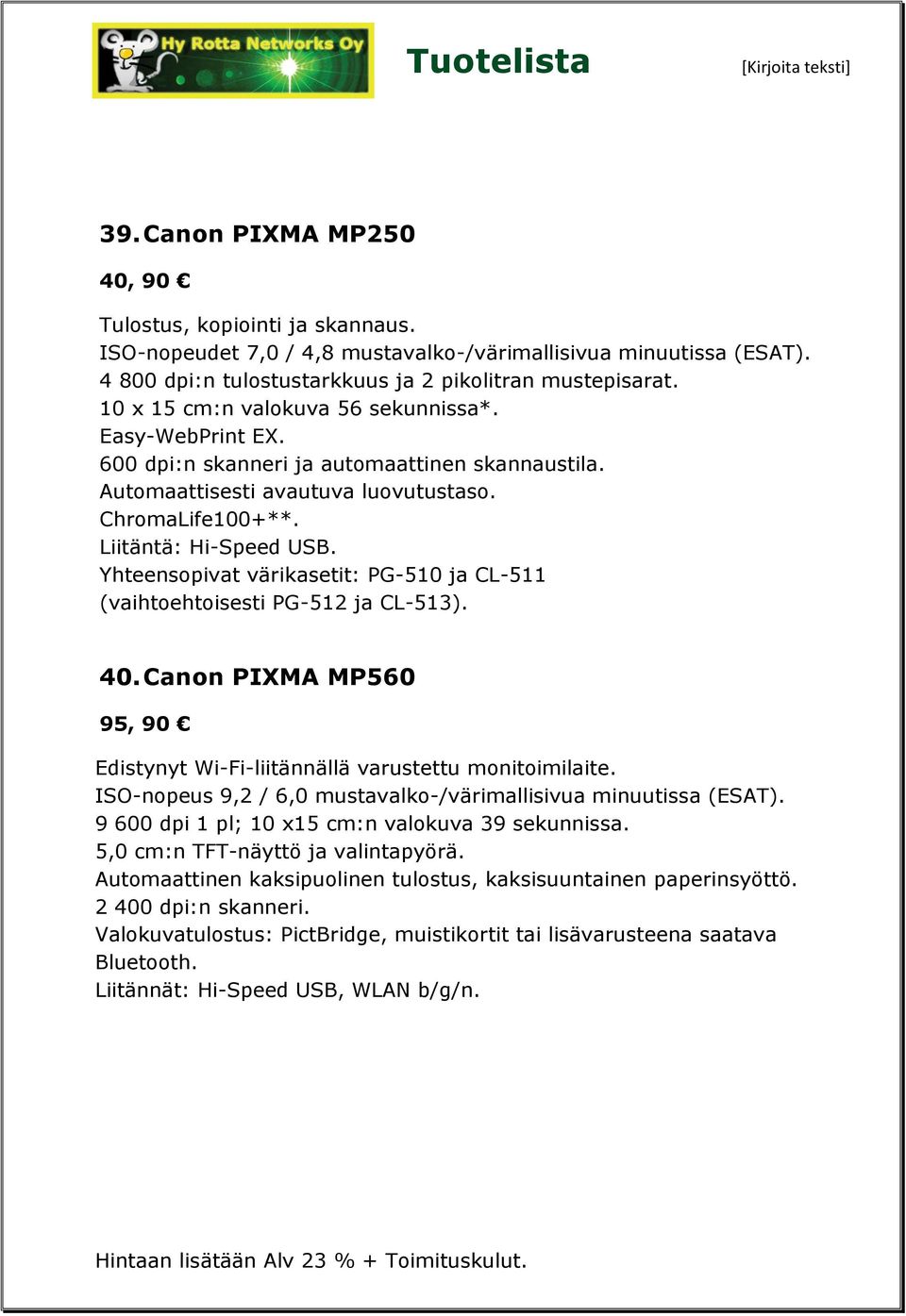 Yhteensopivat värikasetit: PG-510 ja CL-511 (vaihtoehtoisesti PG-512 ja CL-513). 40. Canon PIXMA MP560 95, 90 Edistynyt Wi-Fi-liitännällä varustettu monitoimilaite.