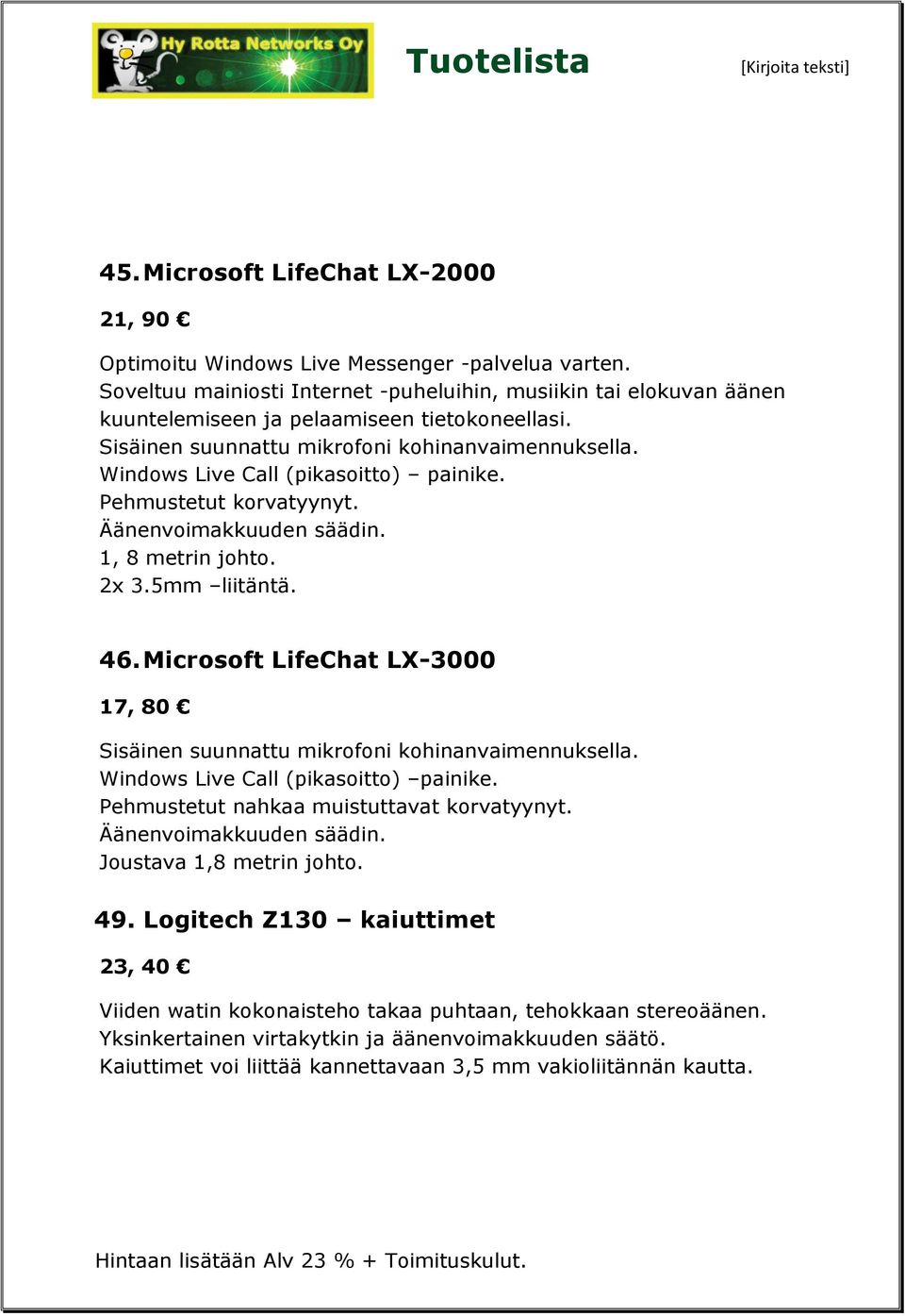 Windows Live Call (pikasoitto) painike. Pehmustetut korvatyynyt. Äänenvoimakkuuden säädin. 1, 8 metrin johto. 2x 3.5mm liitäntä. 46.