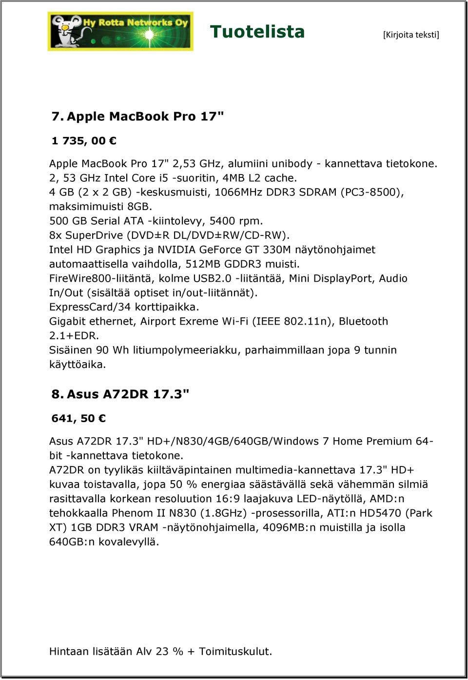 Intel HD Graphics ja NVIDIA GeForce GT 330M näytönohjaimet automaattisella vaihdolla, 512MB GDDR3 muisti. FireWire800-liitäntä, kolme USB2.