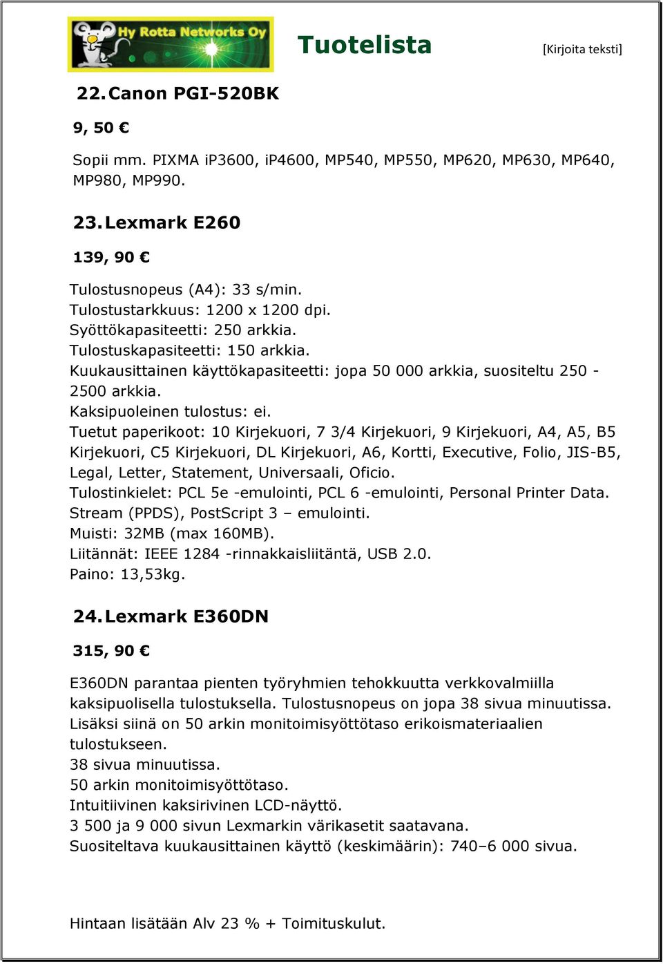 Tuetut paperikoot: 10 Kirjekuori, 7 3/4 Kirjekuori, 9 Kirjekuori, A4, A5, B5 Kirjekuori, C5 Kirjekuori, DL Kirjekuori, A6, Kortti, Executive, Folio, JIS-B5, Legal, Letter, Statement, Universaali,