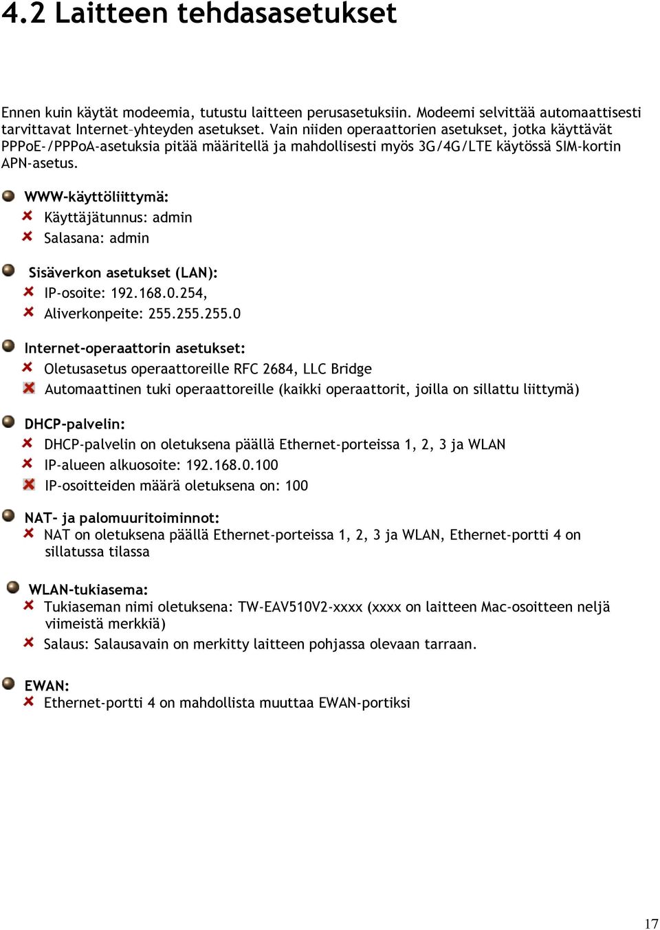 WWW-käyttöliittymä: Käyttäjätunnus: admin Salasana: admin Sisäverkon asetukset (LAN): IP-osoite: 192.168.0.254, Aliverkonpeite: 255.