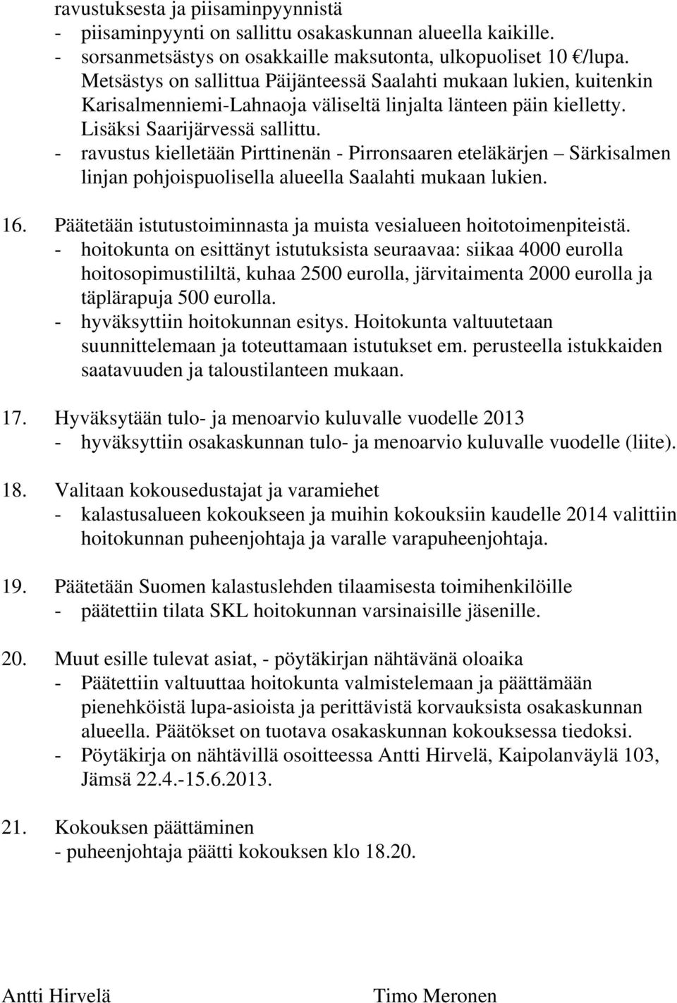 - ravustus kielletään Pirttinenän - Pirronsaaren eteläkärjen Särkisalmen linjan pohjoispuolisella alueella Saalahti mukaan lukien. 16.