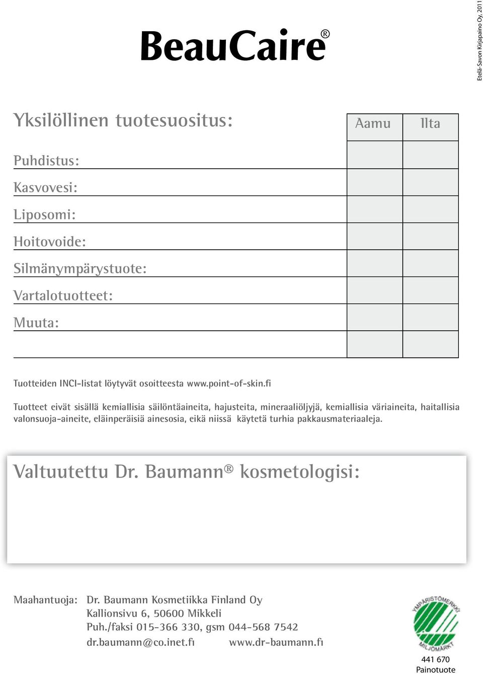 fi Tuotteet eivät sisällä kemiallisia säilöntäaineita, hajusteita, mineraaliöljyjä, kemiallisia väriaineita, haitallisia valonsuoja-aineite, eläinperäisiä