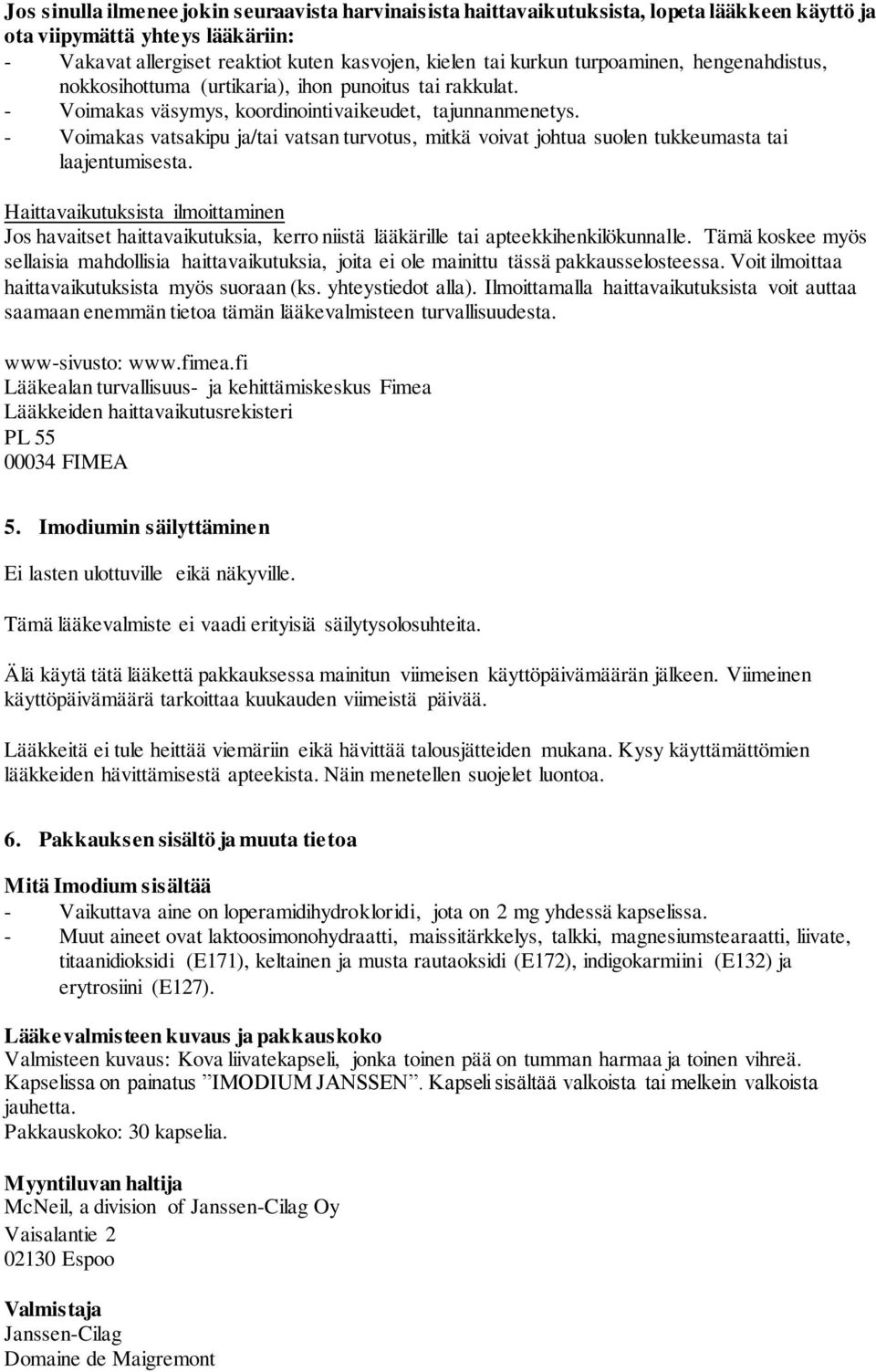 - Voimakas vatsakipu ja/tai vatsan turvotus, mitkä voivat johtua suolen tukkeumasta tai laajentumisesta.