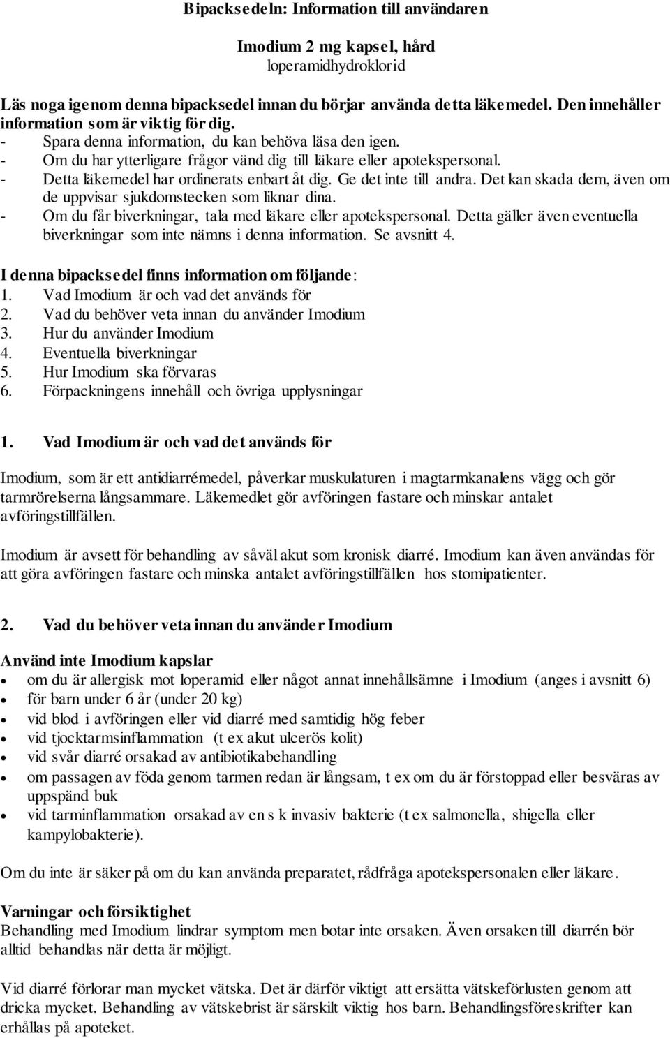 - Detta läkemedel har ordinerats enbart åt dig. Ge det inte till andra. Det kan skada dem, även om de uppvisar sjukdomstecken som liknar dina.