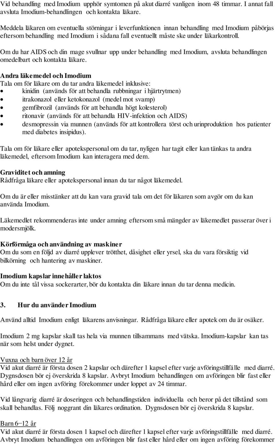 Om du har AIDS och din mage svullnar upp under behandling med Imodium, avsluta behandlingen omedelbart och kontakta läkare.