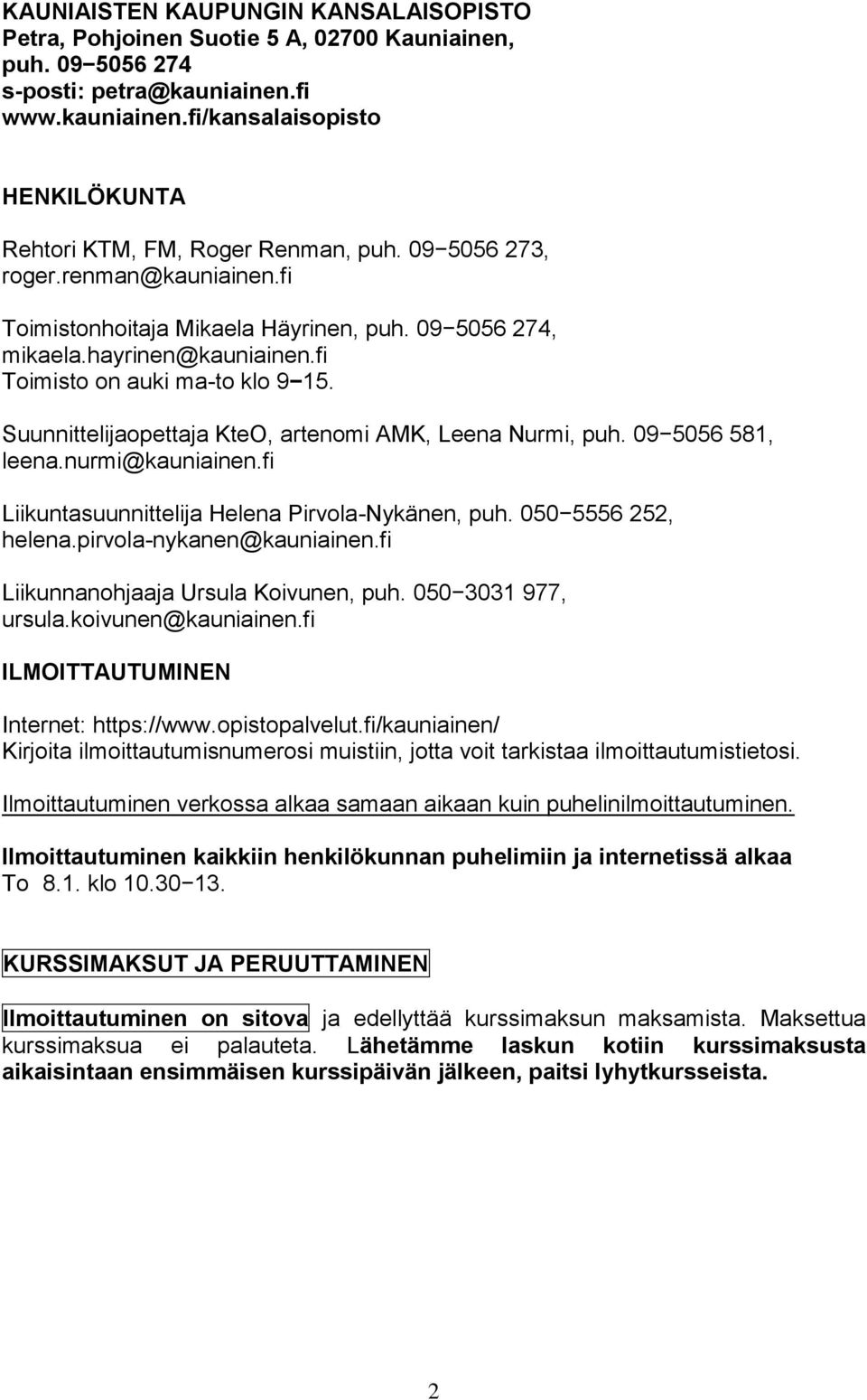 Suunnittelijaopettaja KteO, artenomi AMK, Leena Nurmi, puh. 09 5056 581, leena.nurmi@kauniainen.fi Liikuntasuunnittelija Helena Pirvola-Nykänen, puh. 050 5556 252, helena.pirvola-nykanen@kauniainen.