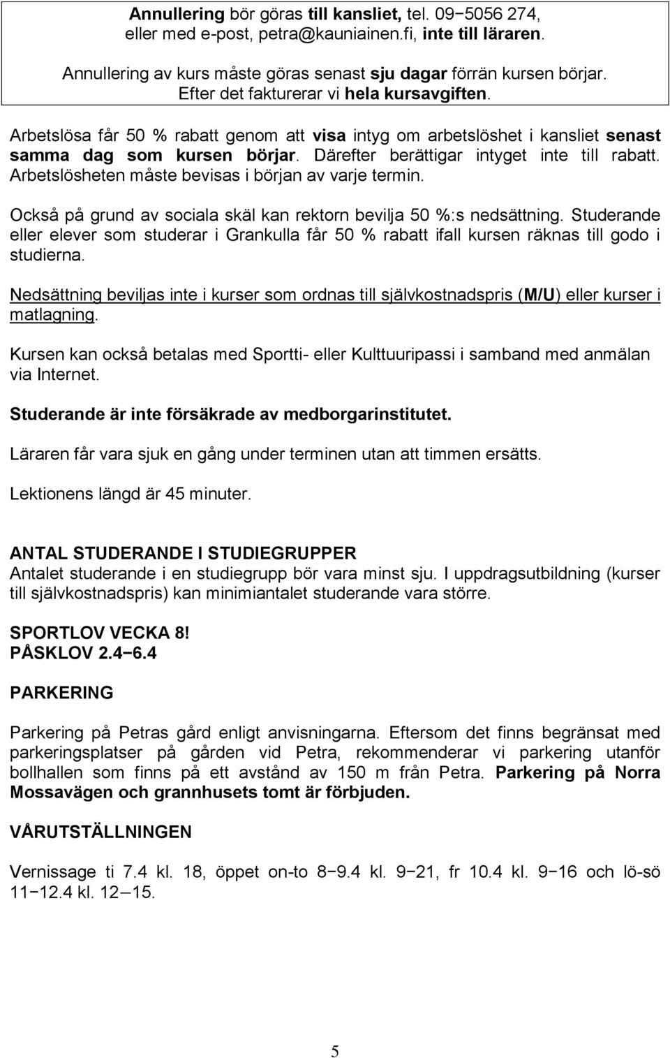 Arbetslösheten måste bevisas i början av varje termin. Också på grund av sociala skäl kan rektorn bevilja 50 %:s nedsättning.