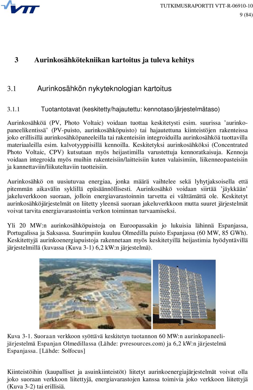 tuottavilla materiaaleilla esim. kalvotyyppisillä kennoilla. Keskitetyksi aurinkosähköksi (Concentrated Photo Voltaic, CPV) kutsutaan myös heijastimilla varustettuja kennoratkaisuja.