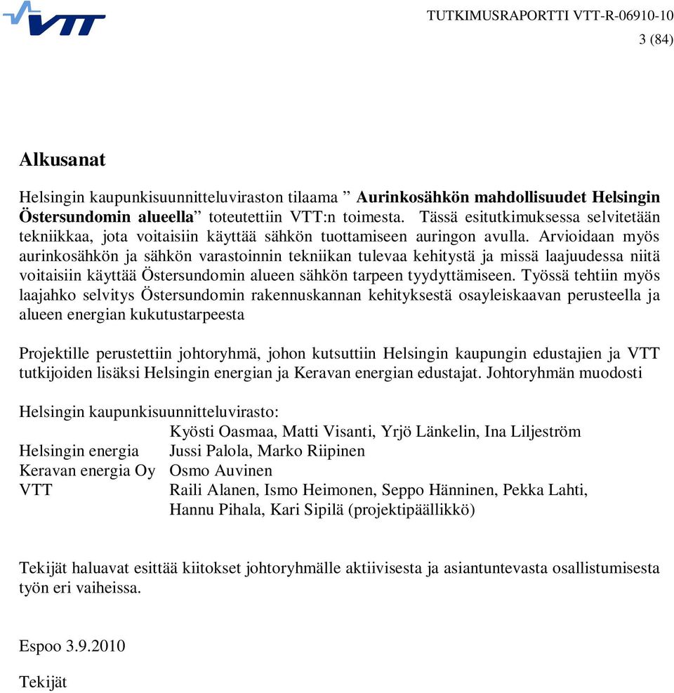 Arvioidaan myös aurinkosähkön ja sähkön varastoinnin tekniikan tulevaa kehitystä ja missä laajuudessa niitä voitaisiin käyttää Östersundomin alueen sähkön tarpeen tyydyttämiseen.