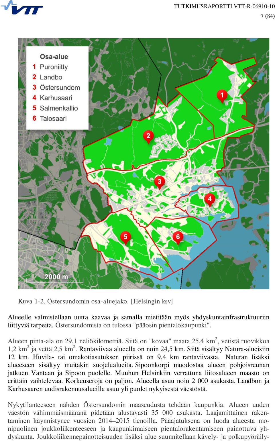 Rantaviivaa alueella on noin 24,5 km. Siitä sisältyy Natura-alueisiin 12 km. Huvila- tai omakotiasutuksen piirissä on 9,4 km rantaviivasta. Naturan lisäksi alueeseen sisältyy muitakin suojelualueita.