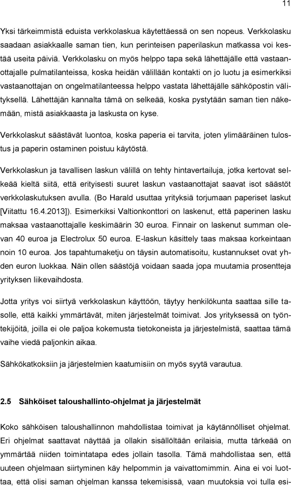 vastata lähettäjälle sähköpostin välityksellä. Lähettäjän kannalta tämä on selkeää, koska pystytään saman tien näkemään, mistä asiakkaasta ja laskusta on kyse.