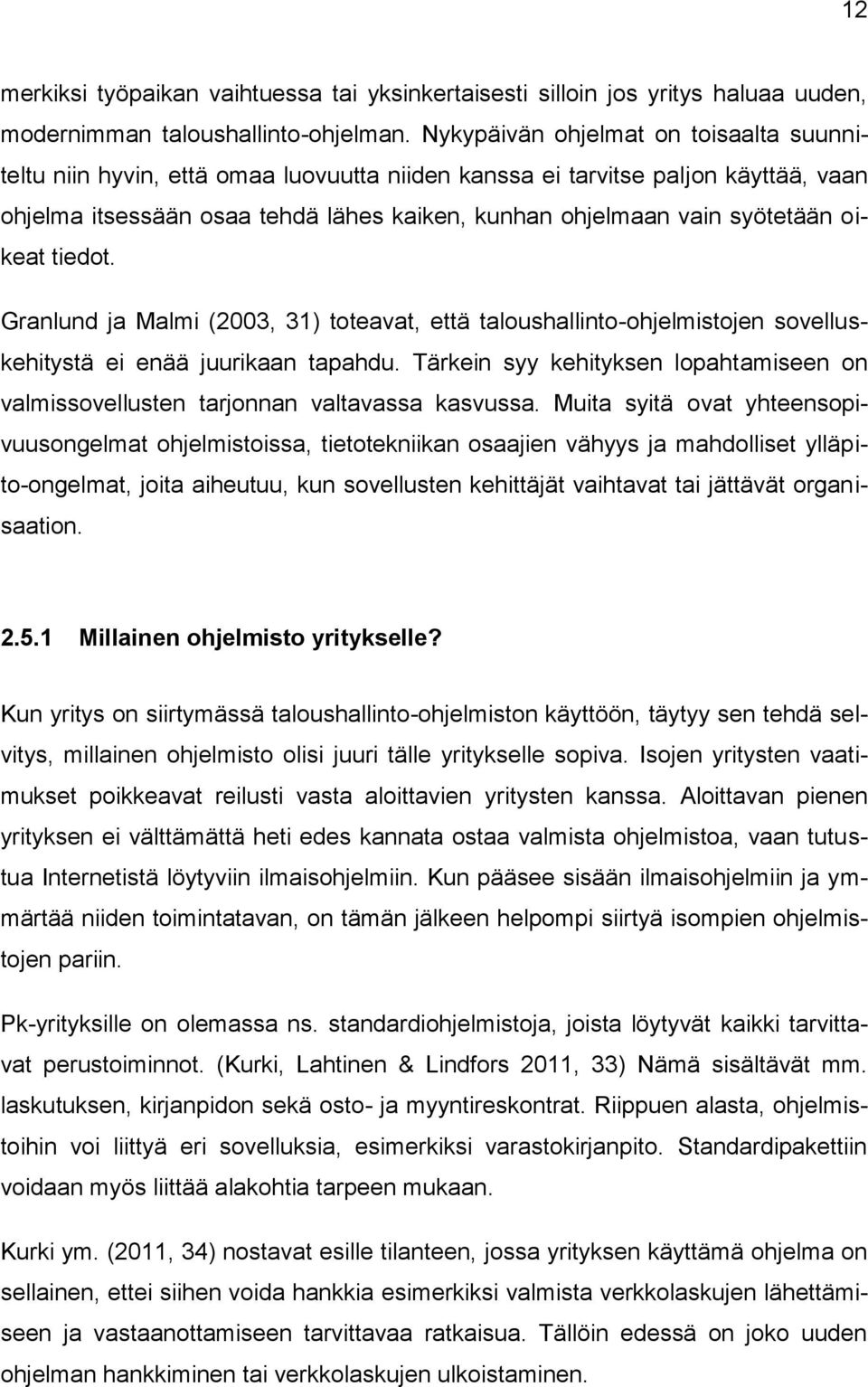 oikeat tiedot. Granlund ja Malmi (2003, 31) toteavat, että taloushallinto-ohjelmistojen sovelluskehitystä ei enää juurikaan tapahdu.