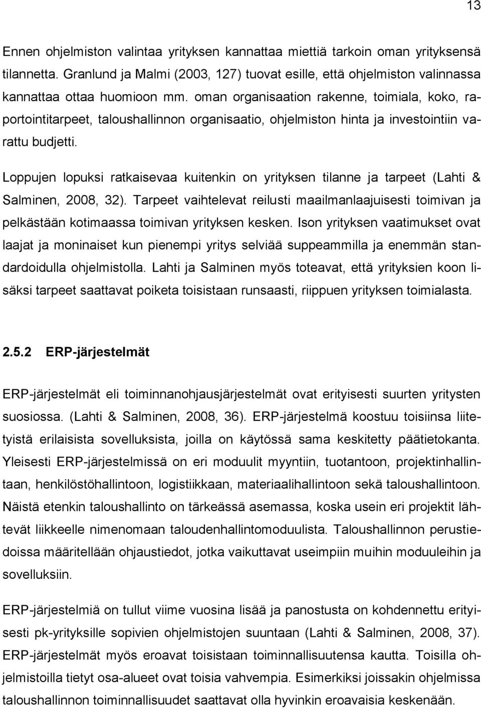 Loppujen lopuksi ratkaisevaa kuitenkin on yrityksen tilanne ja tarpeet (Lahti & Salminen, 2008, 32).