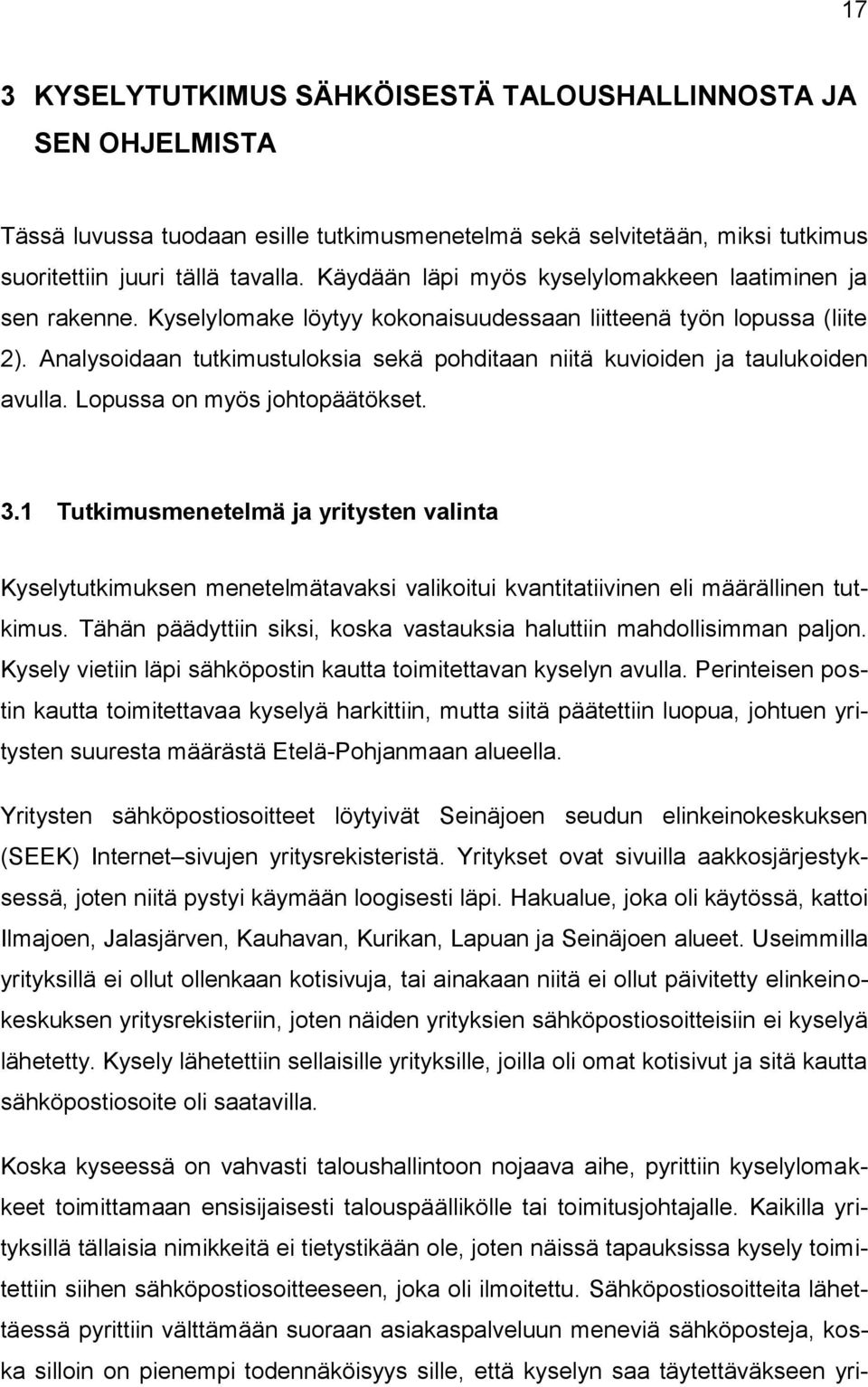 Analysoidaan tutkimustuloksia sekä pohditaan niitä kuvioiden ja taulukoiden avulla. Lopussa on myös johtopäätökset. 3.