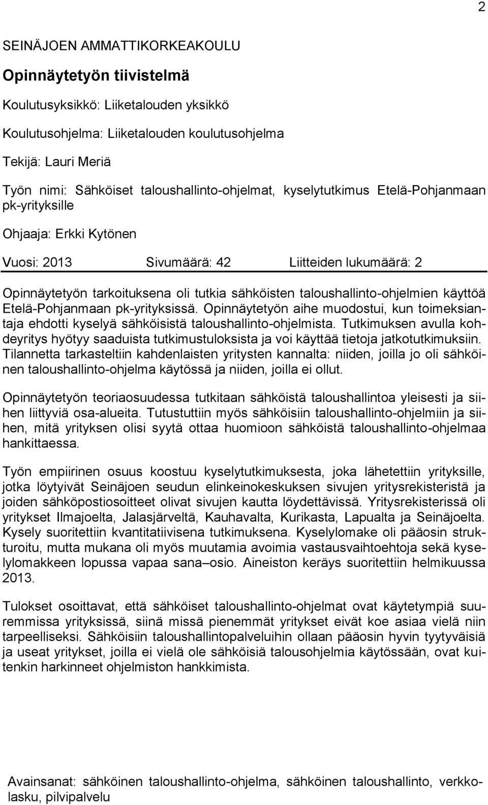 taloushallinto-ohjelmien käyttöä Etelä-Pohjanmaan pk-yrityksissä. Opinnäytetyön aihe muodostui, kun toimeksiantaja ehdotti kyselyä sähköisistä taloushallinto-ohjelmista.