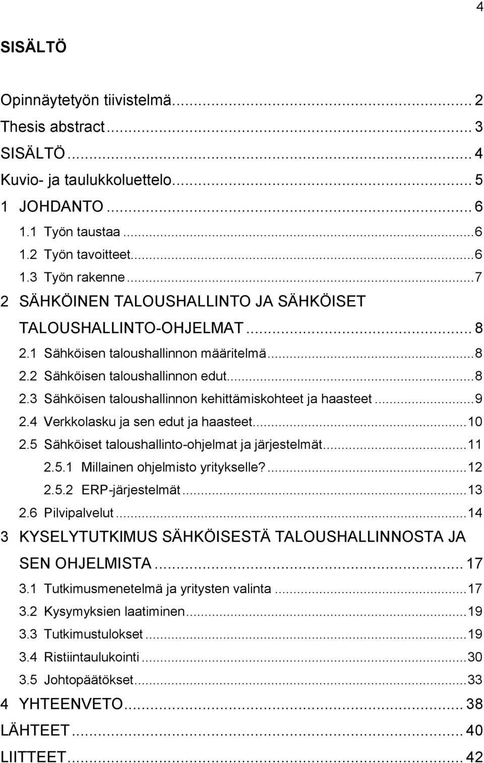 .. 9 2.4 Verkkolasku ja sen edut ja haasteet... 10 2.5 Sähköiset taloushallinto-ohjelmat ja järjestelmät... 11 2.5.1 Millainen ohjelmisto yritykselle?... 12 2.5.2 ERP-järjestelmät... 13 2.