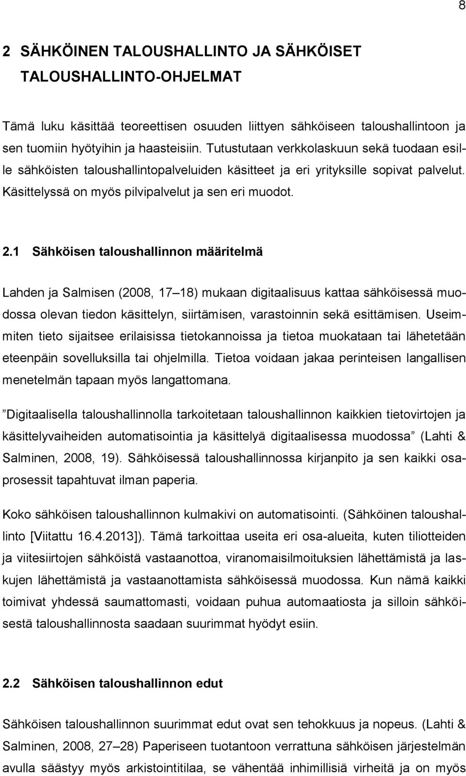 1 Sähköisen taloushallinnon määritelmä Lahden ja Salmisen (2008, 17 18) mukaan digitaalisuus kattaa sähköisessä muodossa olevan tiedon käsittelyn, siirtämisen, varastoinnin sekä esittämisen.