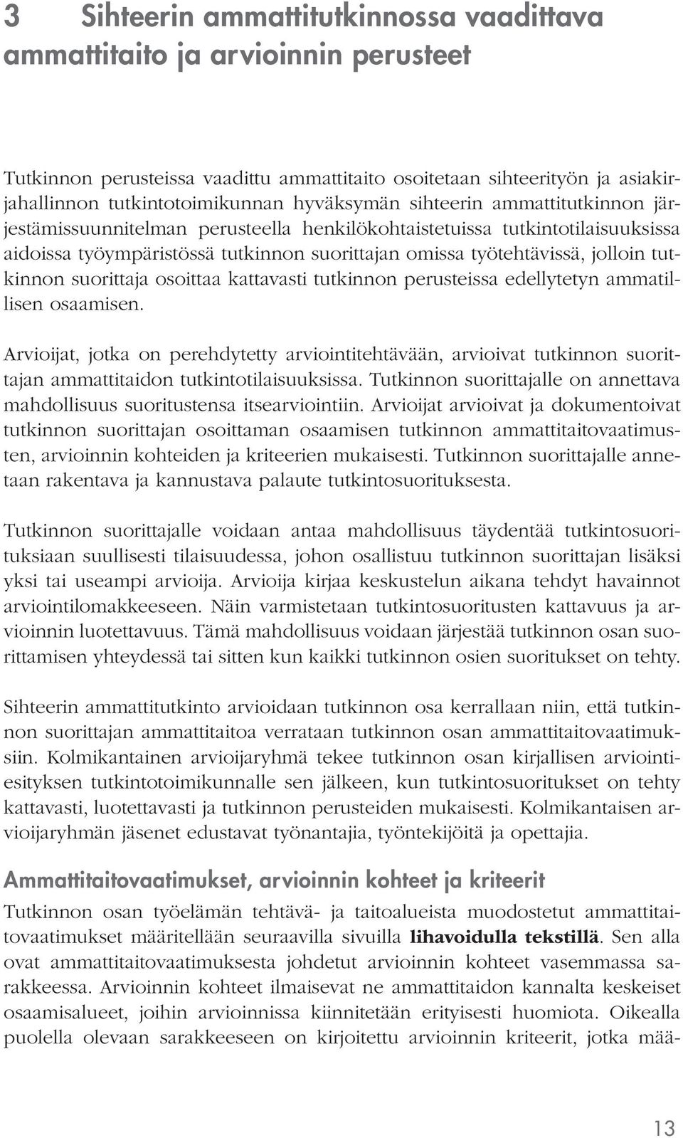 suorittaja osoittaa kattavasti tutkinnon perusteissa edellytetyn ammatillisen osaamisen.