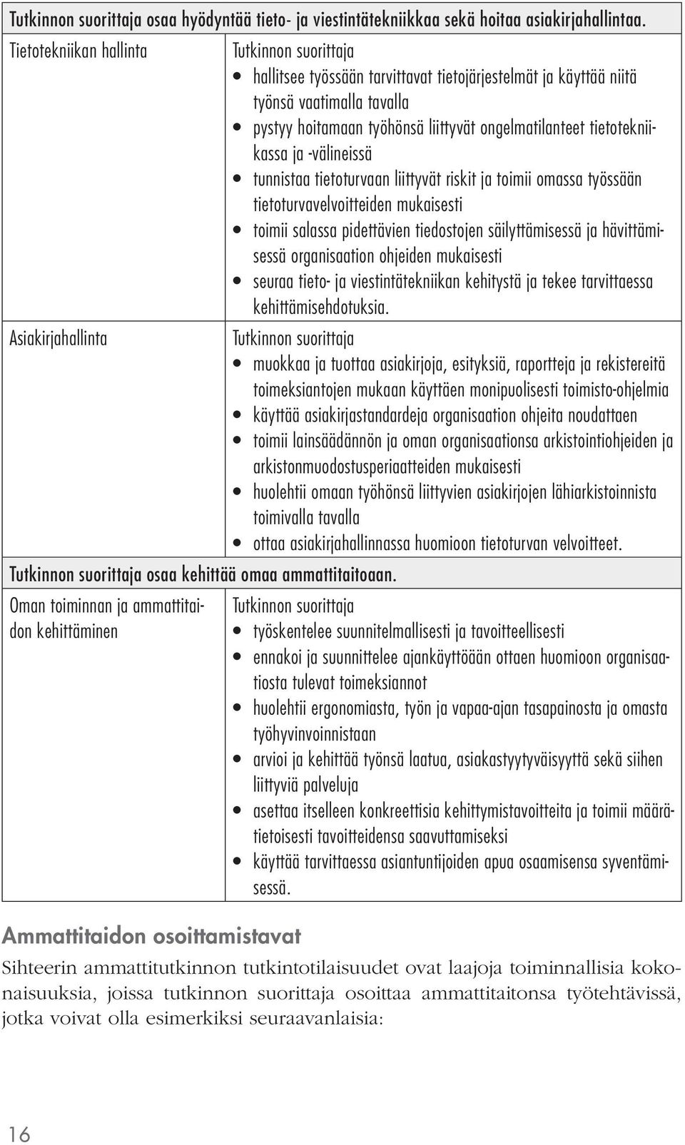 -välineissä tunnistaa tietoturvaan liittyvät riskit ja toimii omassa työssään tietoturvavelvoitteiden mukaisesti toimii salassa pidettävien tiedostojen säilyttämisessä ja hävittämisessä organisaation