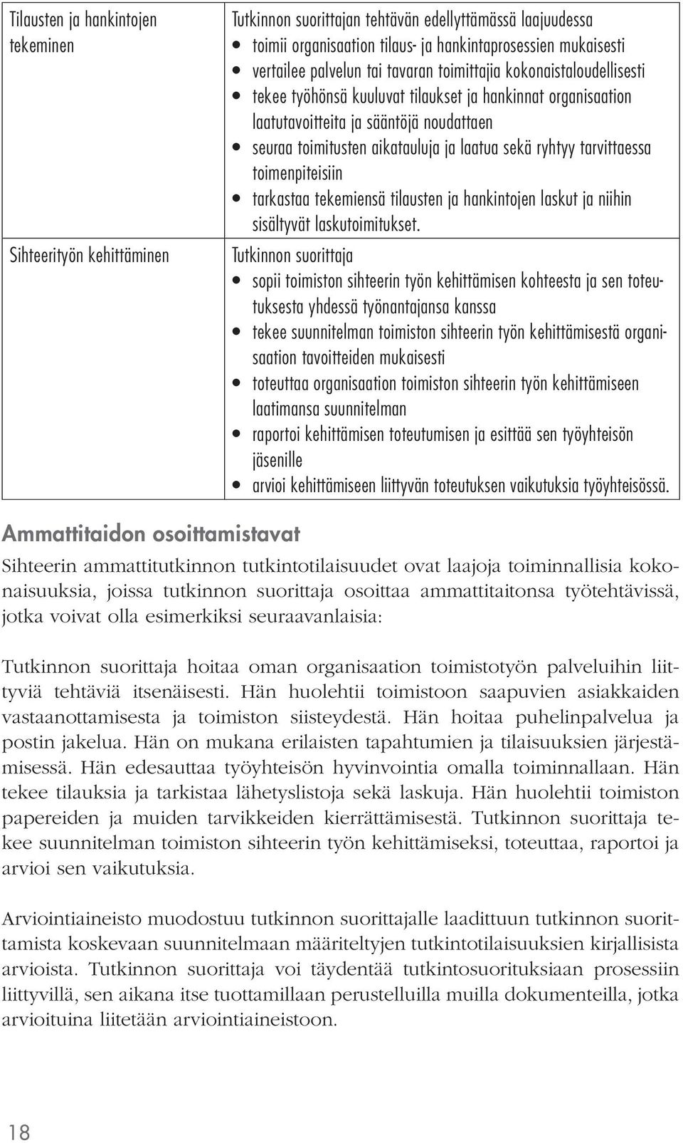tarvittaessa toimenpiteisiin tarkastaa tekemiensä tilausten ja hankintojen laskut ja niihin sisältyvät laskutoimitukset.