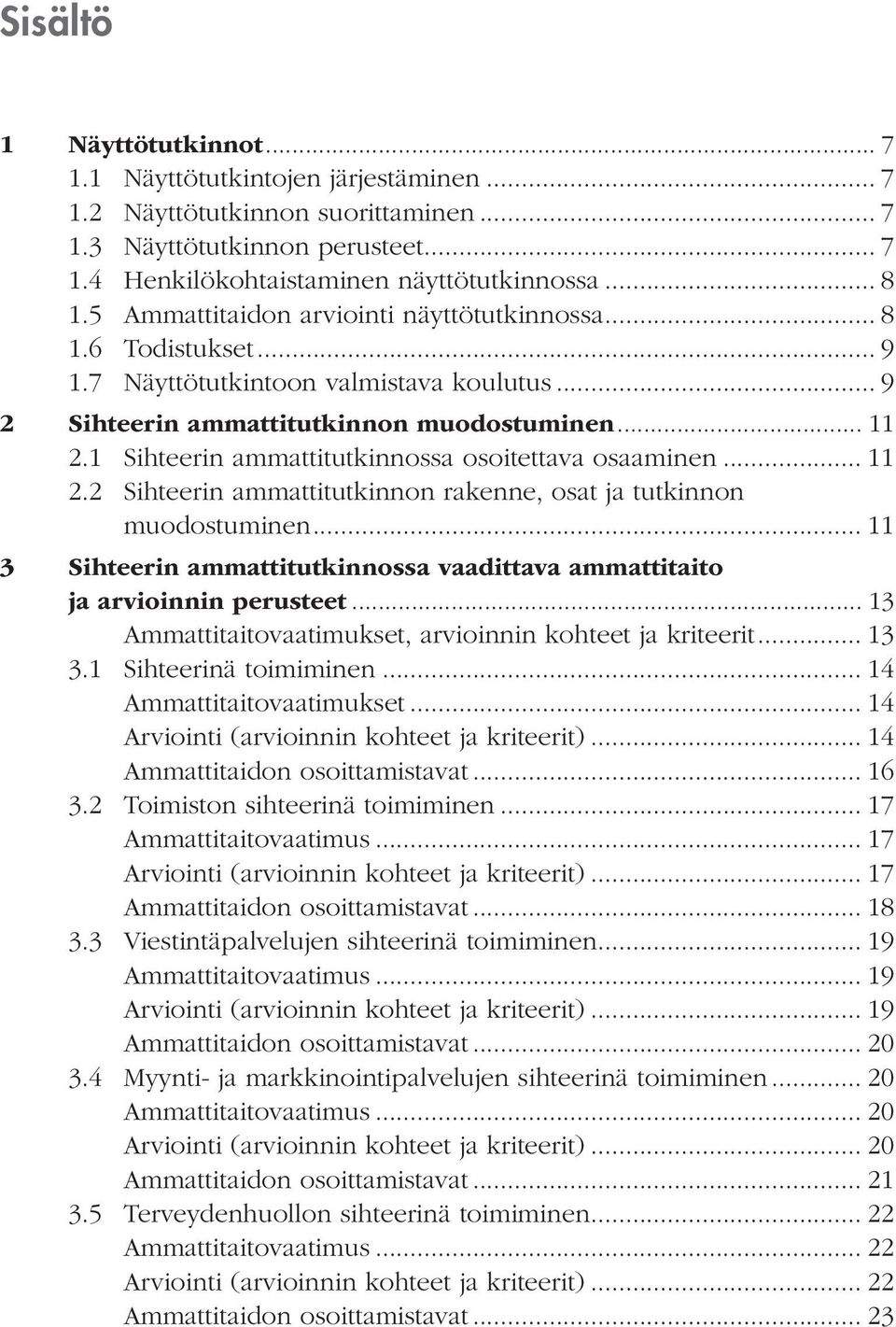 1 Sihteerin ammattitutkinnossa osoitettava osaaminen... 11 2.2 Sihteerin ammattitutkinnon rakenne, osat ja tutkinnon muodostuminen.