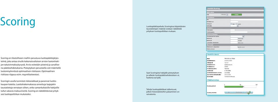 Arvio esitetään pisteinä ja sanallisena päätösehdotuksena. Pisteytyksen perusteella voit määritellä luotonmyönnössä optimaalisen riskitason. Optimaalinen riskitaso riippuu esim. myyntikatteestasi.