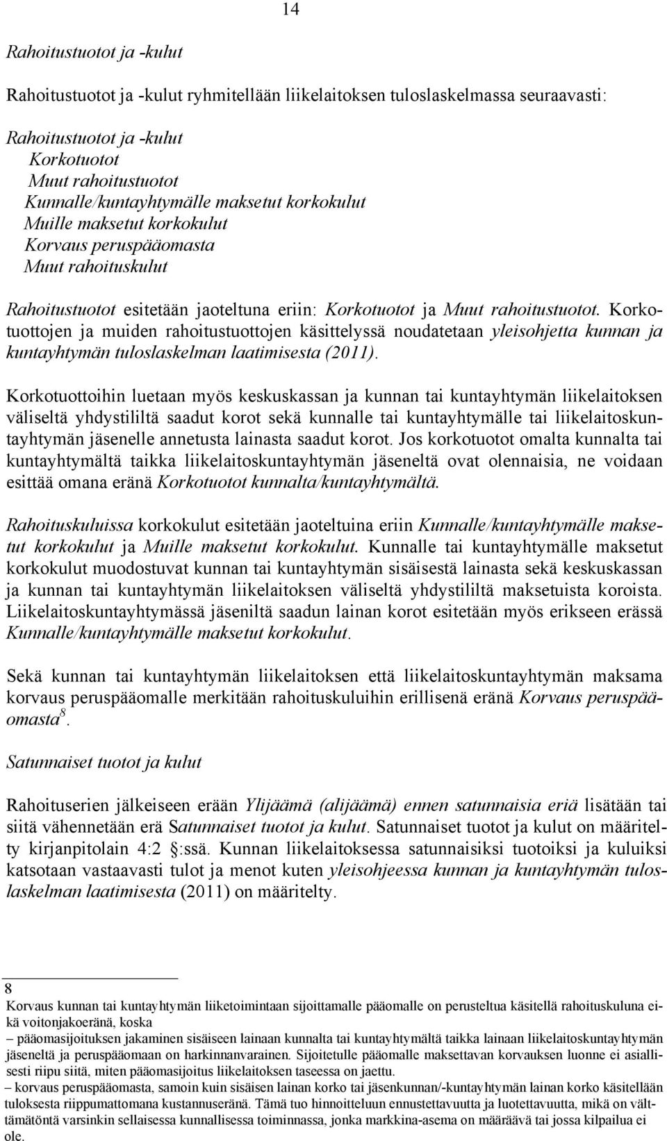 Korkotuottojen ja muiden rahoitustuottojen käsittelyssä noudatetaan yleisohjetta kunnan ja kuntayhtymän tuloslaskelman laatimisesta (2011).