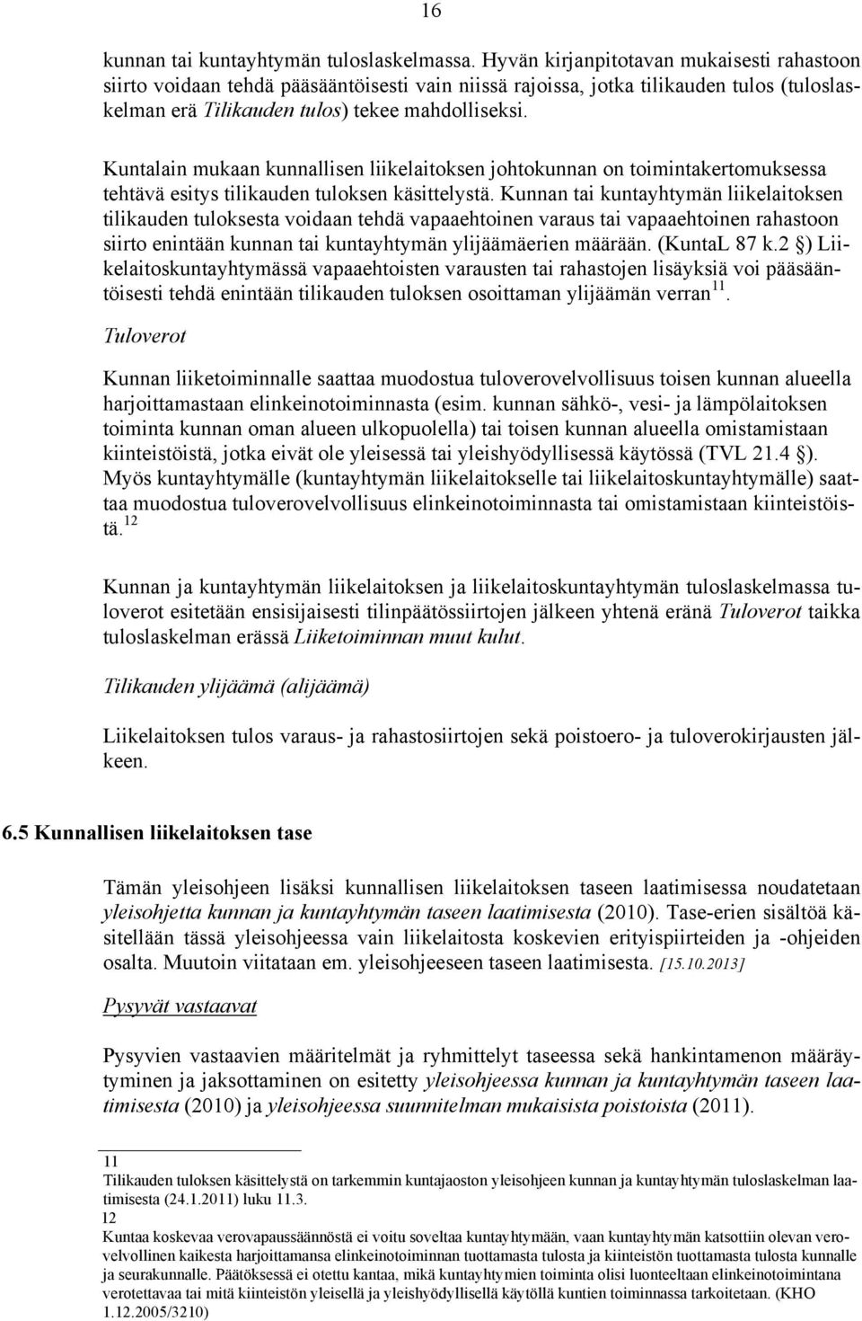 Kuntalain mukaan kunnallisen liikelaitoksen johtokunnan on toimintakertomuksessa tehtävä esitys tilikauden tuloksen käsittelystä.