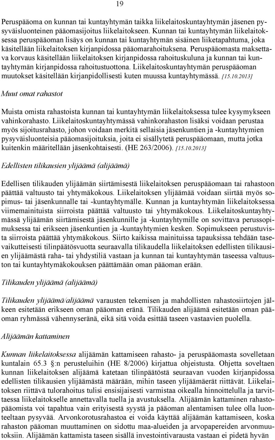 Peruspääomasta maksettava korvaus käsitellään liikelaitoksen kirjanpidossa rahoituskuluna ja kunnan tai kuntayhtymän kirjanpidossa rahoitustuottona.