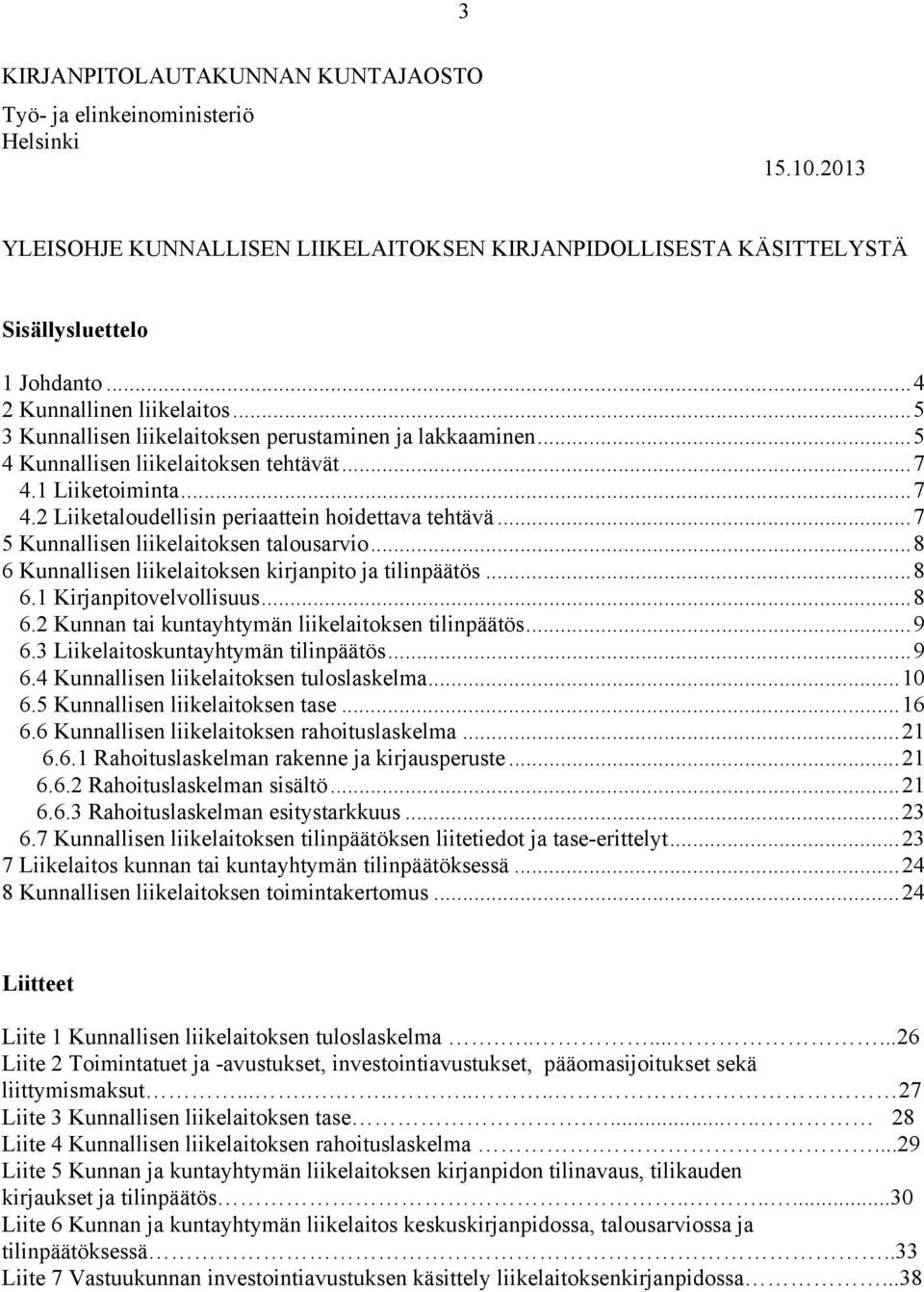 .. 7 5 Kunnallisen liikelaitoksen talousarvio... 8 6 Kunnallisen liikelaitoksen kirjanpito ja tilinpäätös... 8 6.1 Kirjanpitovelvollisuus... 8 6.2 Kunnan tai kuntayhtymän liikelaitoksen tilinpäätös.