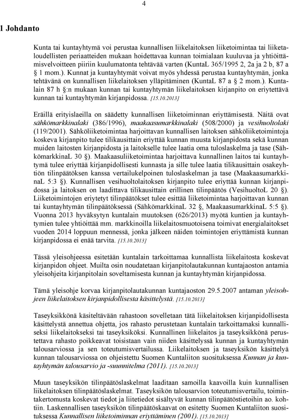 Kunnat ja kuntayhtymät voivat myös yhdessä perustaa kuntayhtymän, jonka tehtävänä on kunnallisen liikelaitoksen ylläpitäminen (KuntaL 87 a 2 mom.).