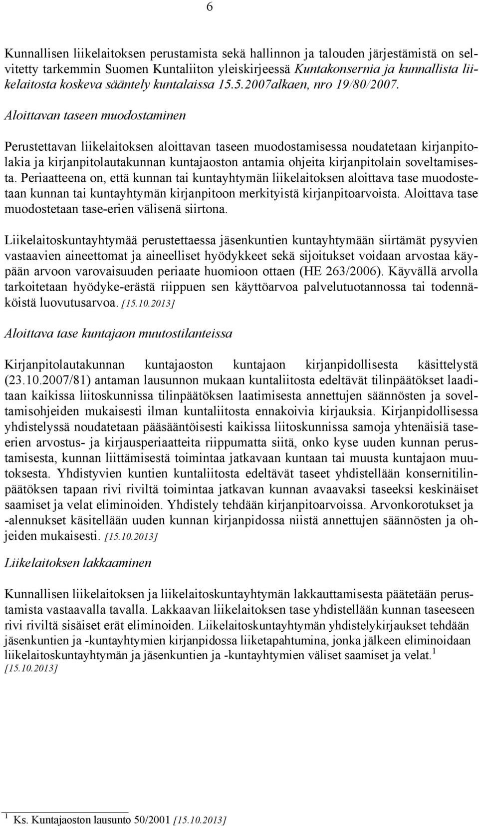 Aloittavan taseen muodostaminen Perustettavan liikelaitoksen aloittavan taseen muodostamisessa noudatetaan kirjanpitolakia ja kirjanpitolautakunnan kuntajaoston antamia ohjeita kirjanpitolain