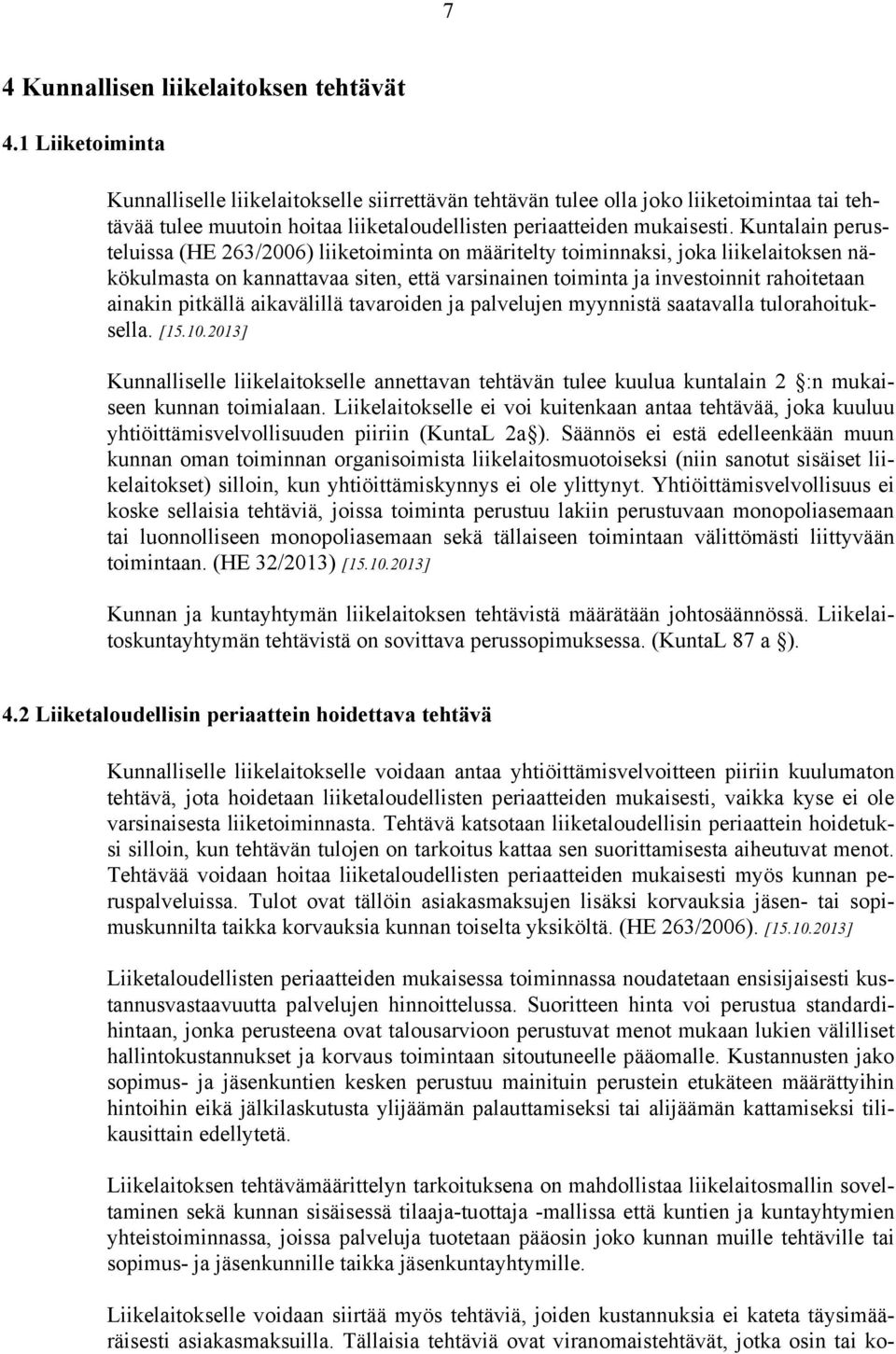 Kuntalain perusteluissa (HE 263/2006) liiketoiminta on määritelty toiminnaksi, joka liikelaitoksen näkökulmasta on kannattavaa siten, että varsinainen toiminta ja investoinnit rahoitetaan ainakin